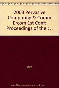 Proceedings of the first IEEE International Conference on Pervasive Computing and Communications
