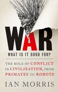 War: What is it good for?: The role of conflict in civilisation, from primates to robots