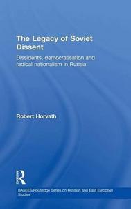 The Legacy of Soviet Dissent : Dissidents, Democratisation and Radical Nationalism in Russia