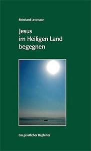 Jesus im Heiligen Land begegnen: ein geistlicher Begleiter