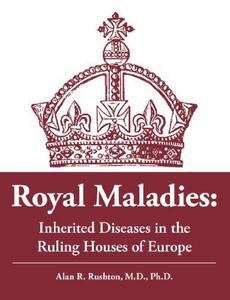 Royal Maladies: Inherited Diseases in the Ruling Houses of Europe