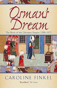 Osman's Dream: The Story of the Ottoman Empire 1300-1923