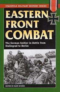Eastern Front Combat : The German Soldier in Battle from Stalingrad to Berlin