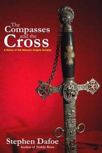 Compasses and the Cross : A History of the Masonic Knights Templar