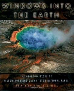 Windows into the Earth : The Geologic Story of Yellowstone and Grand Teton National Parks
