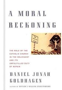 A moral reckoning : the role of the Catholic Church in the Holocaust and its unfulfilled duty of repair