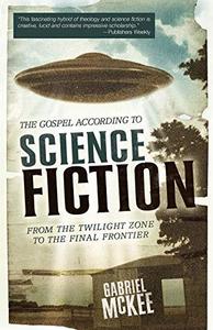 The gospel according to science fiction from The twilight zone to the final frontier