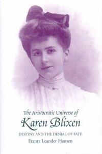 The Aristocratic Universe of Karen Blixen: Destiny and the Denial of Fate