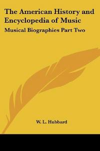 The American History and Encyclopedia of Music: Musical Biographies Part Two