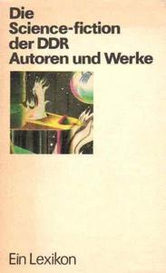 Die Science-fiction der DDR : Autoren und Werke, ein Lexikon