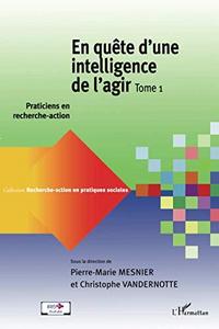 En quête d'une intelligence de l'agir Tome 1