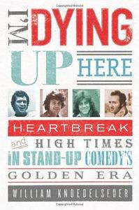 I'm dying up here : heartbreak and high times in standup comedy's golden era