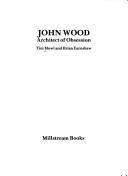John Wood : architect of obsession