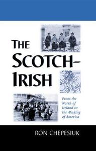 The Scotch-Irish : From the North of Ireland to the Making of America