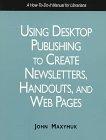 Using desktop publishing to create newsletters, handouts, and Web pages