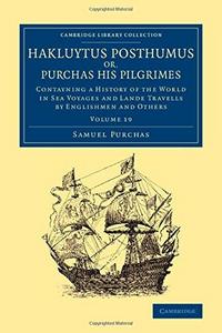 Hakluytus Posthumus Or, Purchas His Pilgrimes: Contayning a History of the World in Sea Voyages and Lande Travells by Englishmen and Others