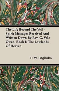 The Life Beyond The Veil - Spirit Messages Received And Written Down By Rev. G. Vale Owen. Book I