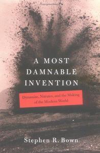 A Most Damnable Invention: Dynamite, Nitrates, and the Making of the Modern World