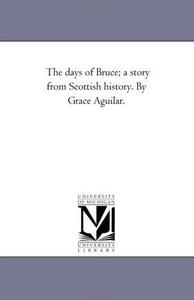 The days of Bruce; a story from Scottish history. By Grace Aguilar.