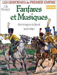 Les Uniformes de Premier Empire: Fanfares et Musiques des troupes a Cheval 1640-1940.