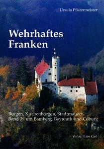Wehrhaftes Franken 3. Um Bamberg, Bayreuth und Coburg. Burgen, Kirchenburgen, Stadtmauern.