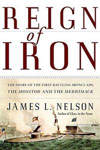 Reign of Iron : The Story of the First Battling Ironclads, the Monitor and the Merrimack