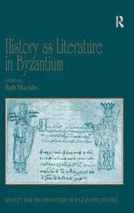 History as Literature in Byzantium : Papers from the Fortieth Spring Symposium of Byzantine Studies, University of Birmingham, April 2007