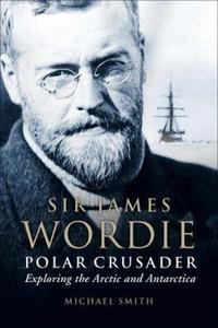 Sir James Wordie, Polar crusader : exploring the Arctic and Antarctic