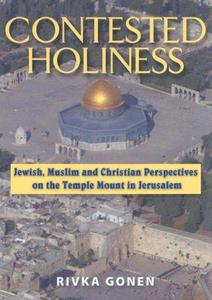 Contested holiness : Jewish, Muslim, and Christian perspectives on the Temple Mount in Jerusalem