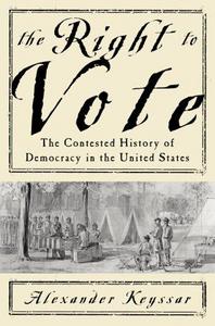 The right to vote : the contested history of democracy in the United States