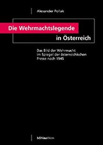 Die Wehrmachtslegende in Osterreich : Das Bild Der Wehrmacht Im Spiegel Der Osterreichischen Presse Nach 1945