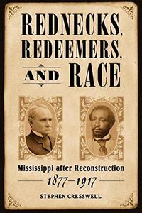Rednecks, Redeemers, and Race : Mississippi after Reconstruction, 1877-1917