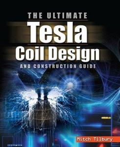 Ultimate tesla coil design and construction guide