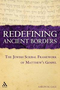 Redefining Ancient Borders : The Jewish Scribal Framework of Matthew's Gospel
