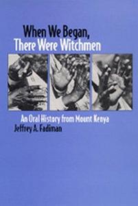When We Began, There Were Witchmen : An Oral History from Mount Kenya