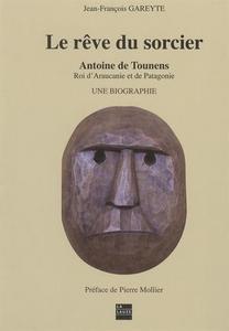 Le rêve du sorcier : Antoine de Tounens, roi d'Araucanie et de Patagonie Tome 1