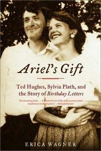 Ariel's Gift : Ted Hughes, Sylvia Plath, and the Story of Birthday Letters
