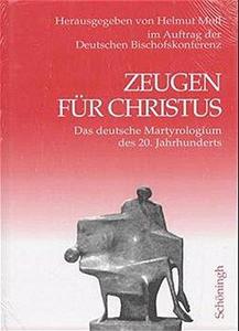 Zeugen für Christus : Das deutsche Martyrologium des 20. Jahrhunderts