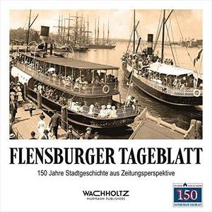 Flensburger Tageblatt: 150 Jahre Stadtgeschichte aus Zeitungsperspektive