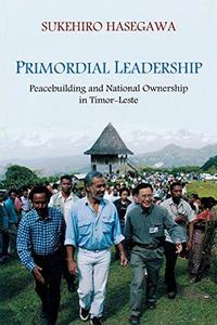 Primordial leadership : peacebuilding and national ownership in Timor-Leste