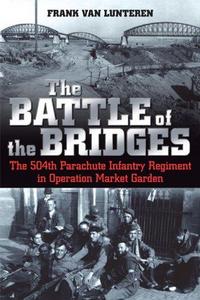 The Battle of the Bridges : The 504th Parachute Infantry Regiment in Operation Market Garden
