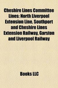 Cheshire Lines Committee Lines: North Liverpool Extension Line, Southport and Cheshire Lines Extension Railway, Garston and Liverpool Railway