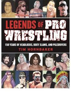 Legends of pro wrestling : 150 years of headlocks, body slams, and piledrivers
