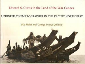 Edward S. Curtis in the land of the war canoes : a pioneer cinematographer in the Pacific Northwest