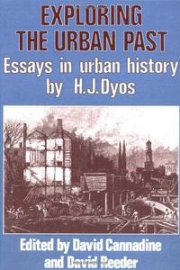 Exploring the Urban Past : Essays in Urban History by H. J. Dyos