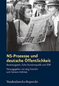 NS-Prozesse und deutsche Öffentlichkeit : Besatzungszeit, frühe Bundesrepublik und DDR