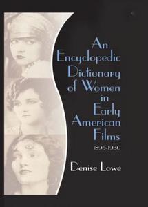 An encyclopedic dictionary of women in early American films, 1895-1930