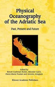 Physical Oceanography of the Adriatic Sea : Past, Present and Future