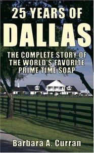 25 Years of Dallas : The Complete Story of the World's Favorite Prime Time Soap