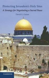 Protecting Jerusalem's Holy Sites : A Strategy for Negotiating a Sacred Peace